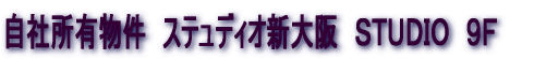 自社所有物件 ステュディオ新大阪 STUDIO 9F
